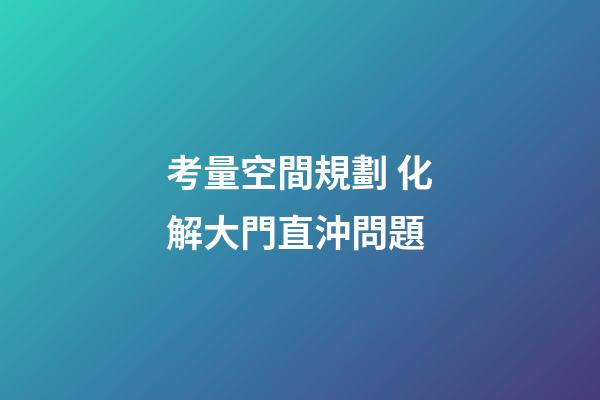 考量空間規劃 化解大門直沖問題